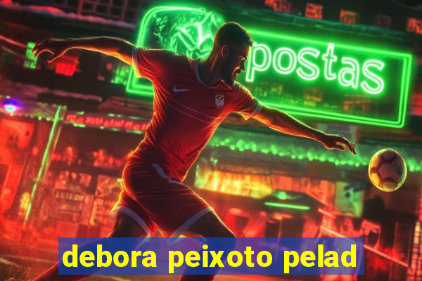 debora peixoto pelad